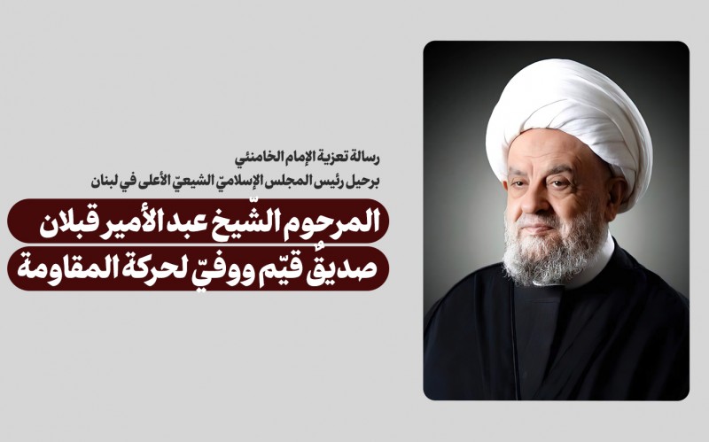 رسالة تعزية برحيل رئيس المجلس الإسلاميّ الشيعيّ الأعلى في لبنان سماحة الشيخ عبد الأمير قبلان