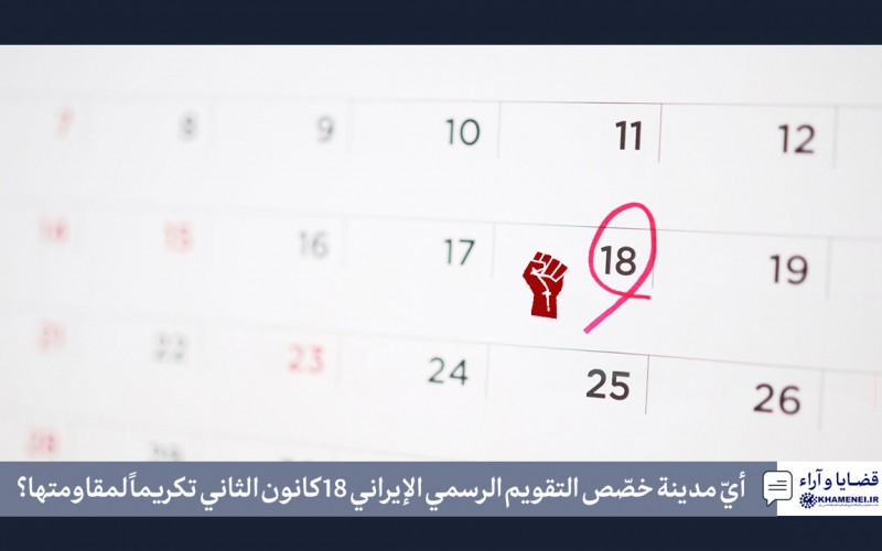 أيّ مدينة خصّص التقويم الرسمي الإيراني 18 كانون الثاني تكريماً لمقاومتها؟